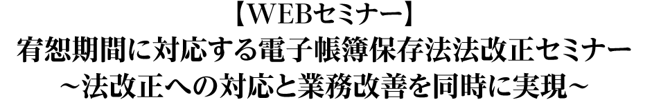 宥恕期間に対応する電子帳簿保存法法改正セミナー